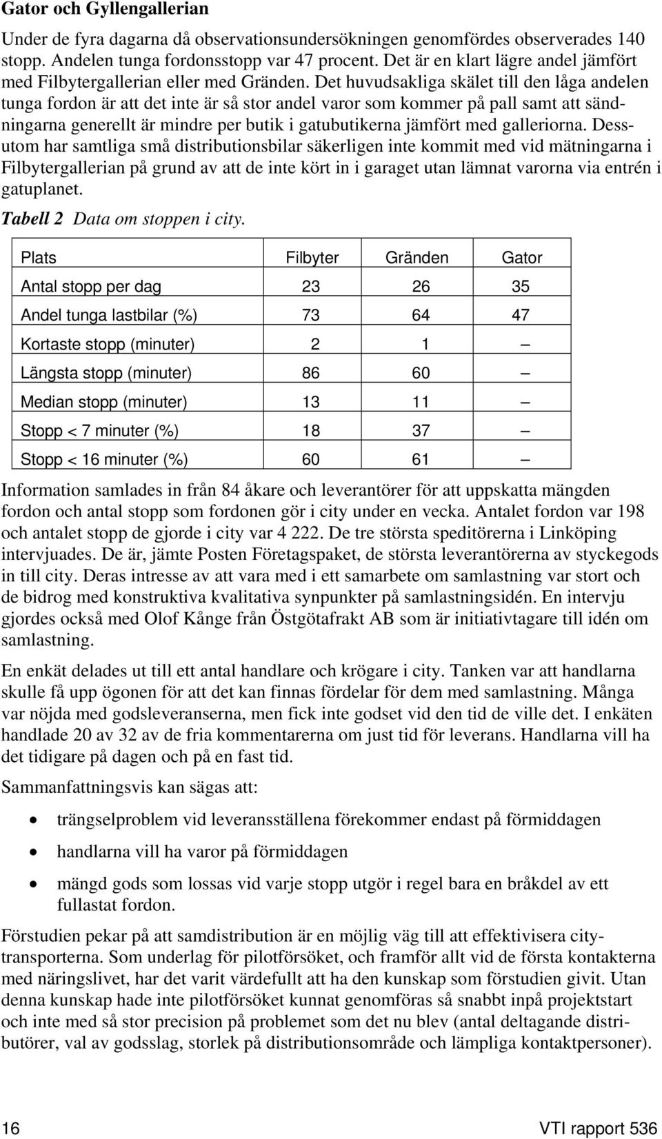 Det huvudsakliga skälet till den låga andelen tunga fordon är att det inte är så stor andel varor som kommer på pall samt att sändningarna generellt är mindre per butik i gatubutikerna jämfört med