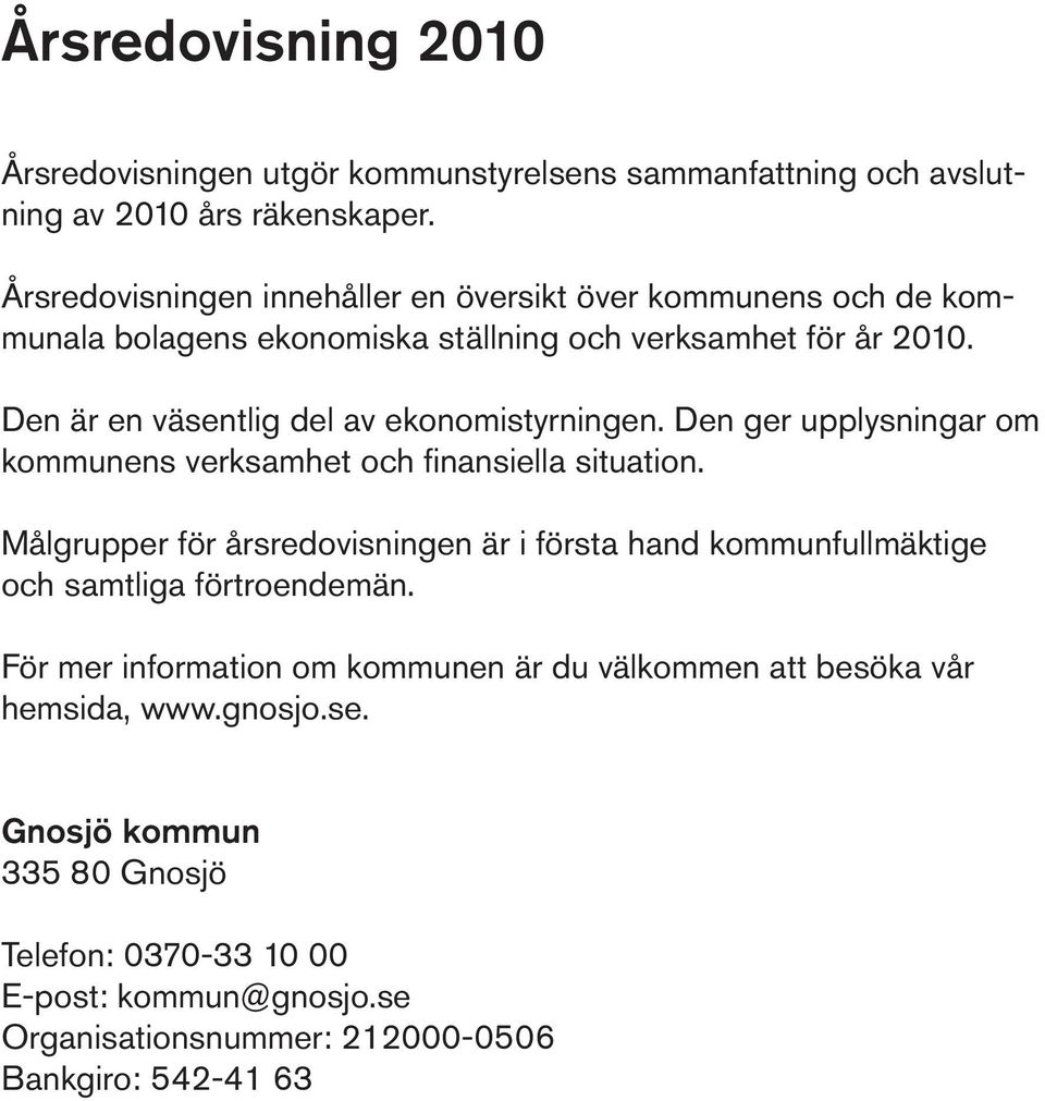 Den är en väsentlig del av ekonomistyrningen. Den ger upplysningar om kommunens verksamhet och finansiella situation.