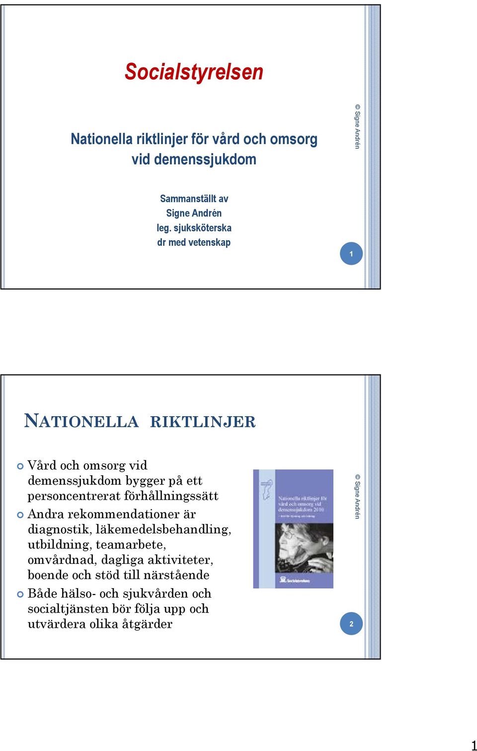 förhållningssätt Andra rekommendationer är diagnostik, läkemedelsbehandling, utbildning, teamarbete, omvårdnad, dagliga