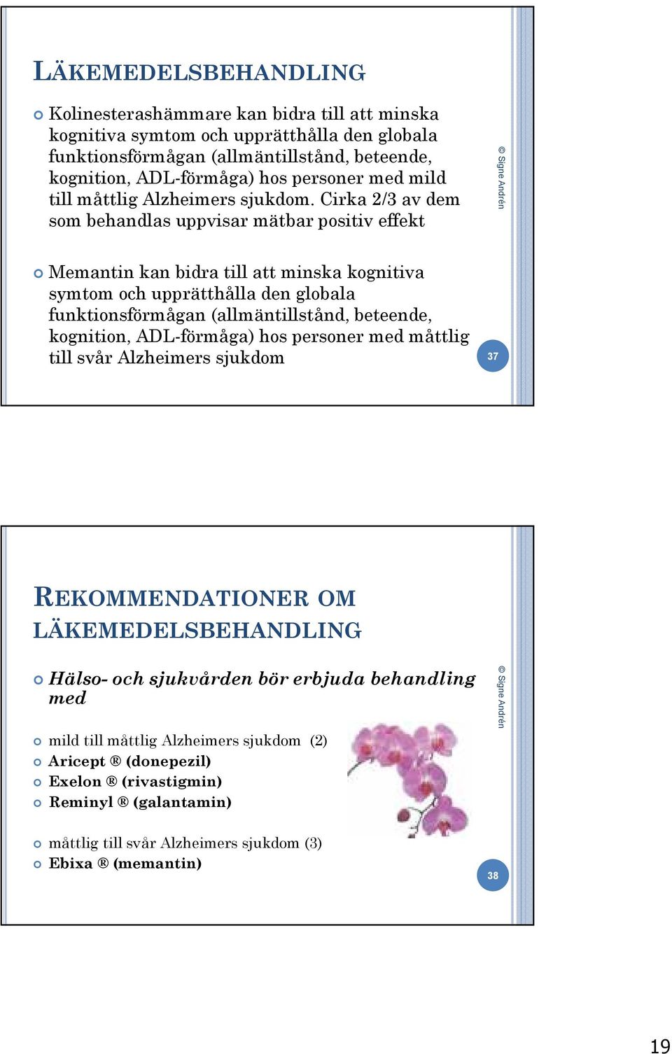 Cirka 2/3 av dem som behandlas uppvisar mätbar positiv effekt Memantin kan bidra till att minska kognitiva symtom och upprätthålla den globala funktionsförmågan (allmäntillstånd, beteende,