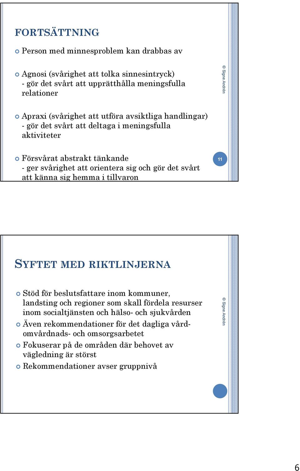 sig hemma i tillvaron 11 SYFTET MED RIKTLINJERNA Stöd för beslutsfattare inom kommuner, landsting och regioner som skall fördela resurser inom socialtjänsten och hälso- och