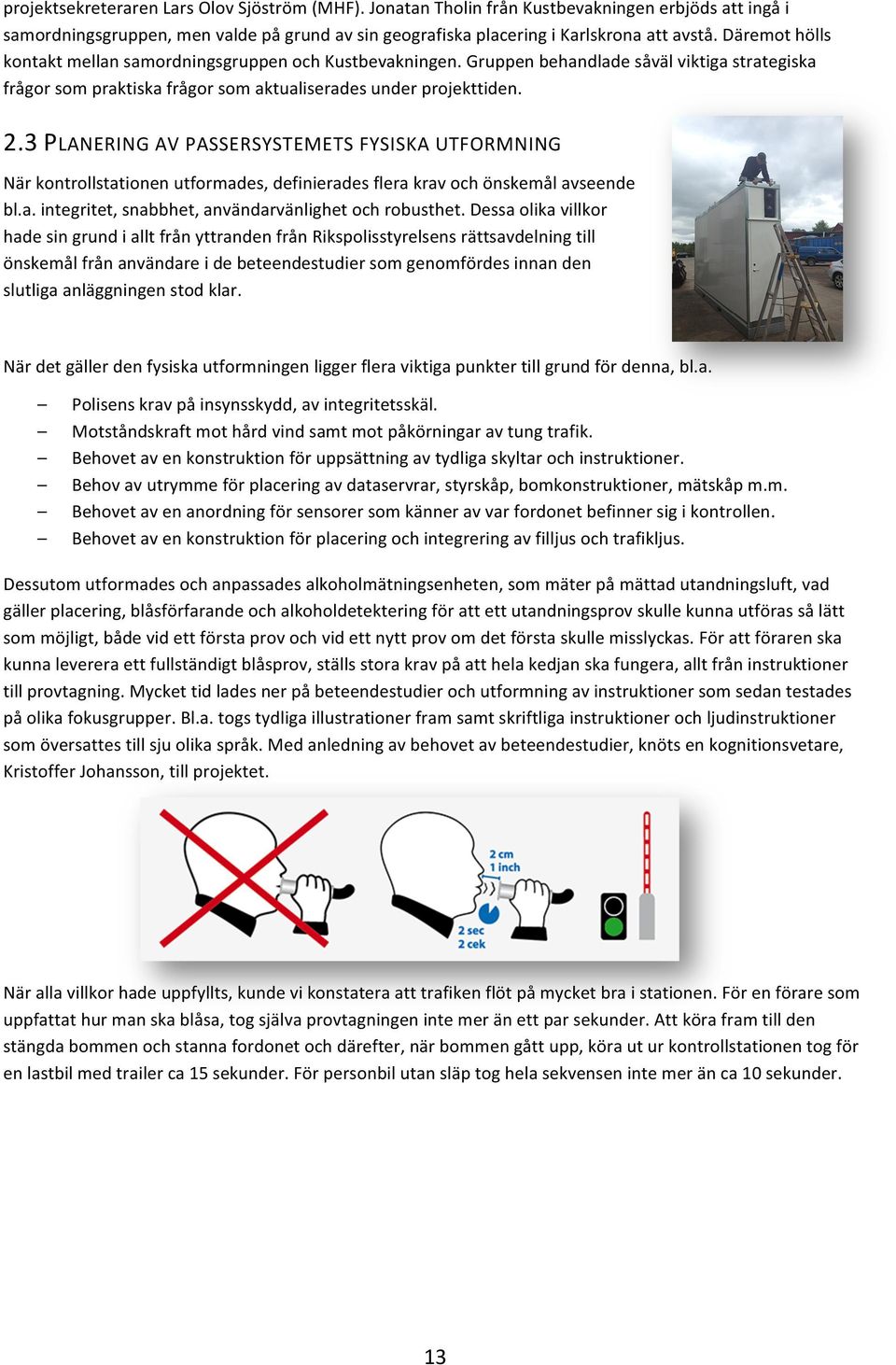 3 PLANERING AV PASSERSYSTEMETS FYSISKA UTFORMNING När kontrollstationen utformades, definierades flera krav och önskemål avseende bl.a. integritet, snabbhet, användarvänlighet och robusthet.