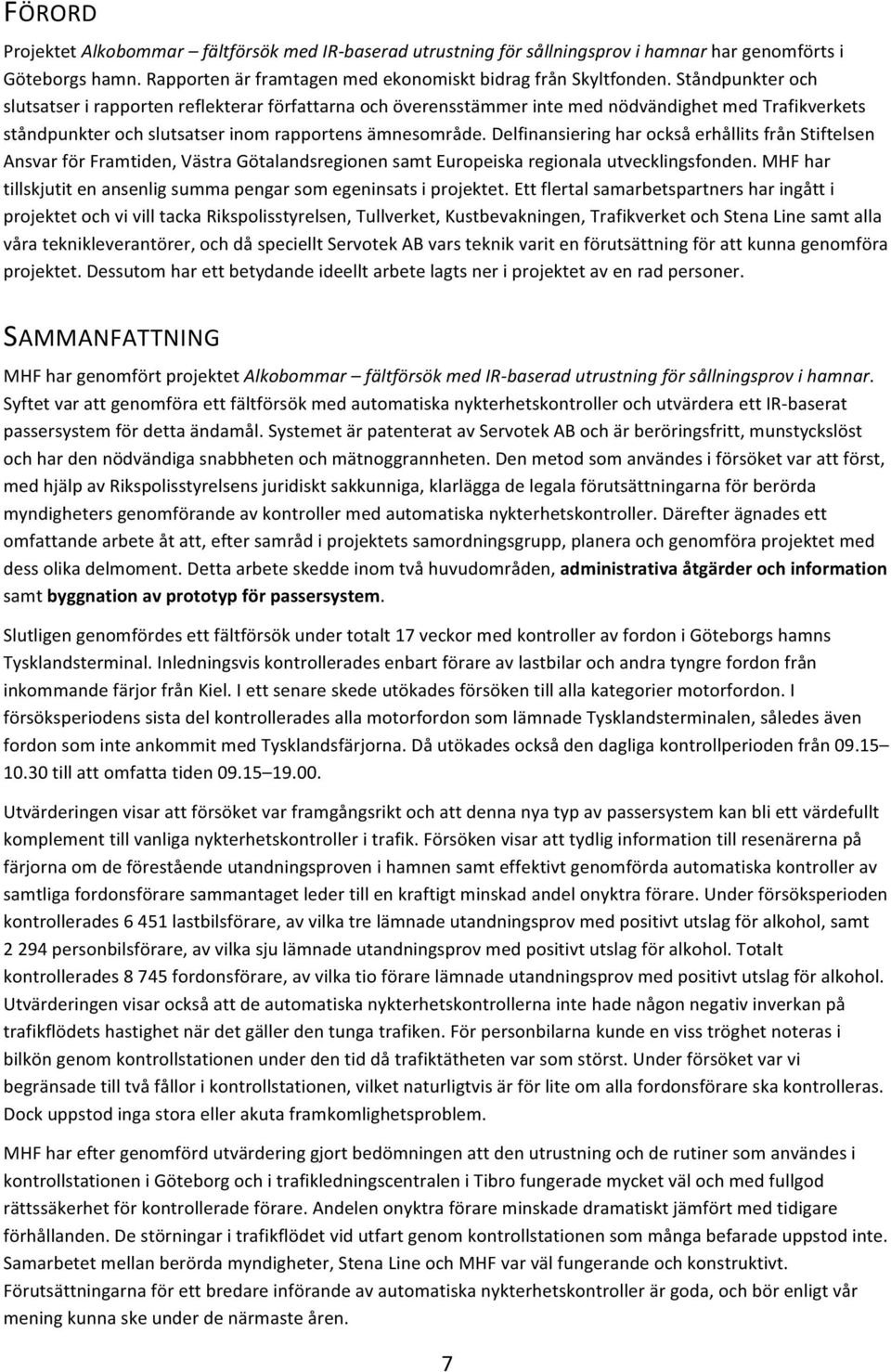 Delfinansiering har också erhållits från Stiftelsen Ansvar för Framtiden, Västra Götalandsregionen samt Europeiska regionala utvecklingsfonden.