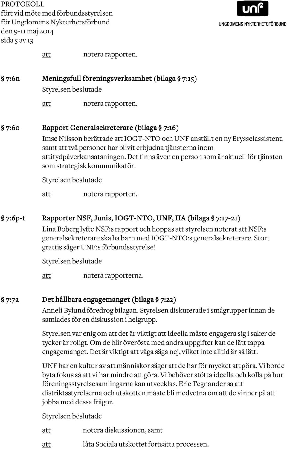 7:6o Rapport Generalsekreterare (bilaga 7:16) Imse Nilsson berättade IOGT-NTO och UNF anställt en ny Brysselassistent, samt två personer har blivit erbjudna tjänsterna inom itydpåverkansatsningen.