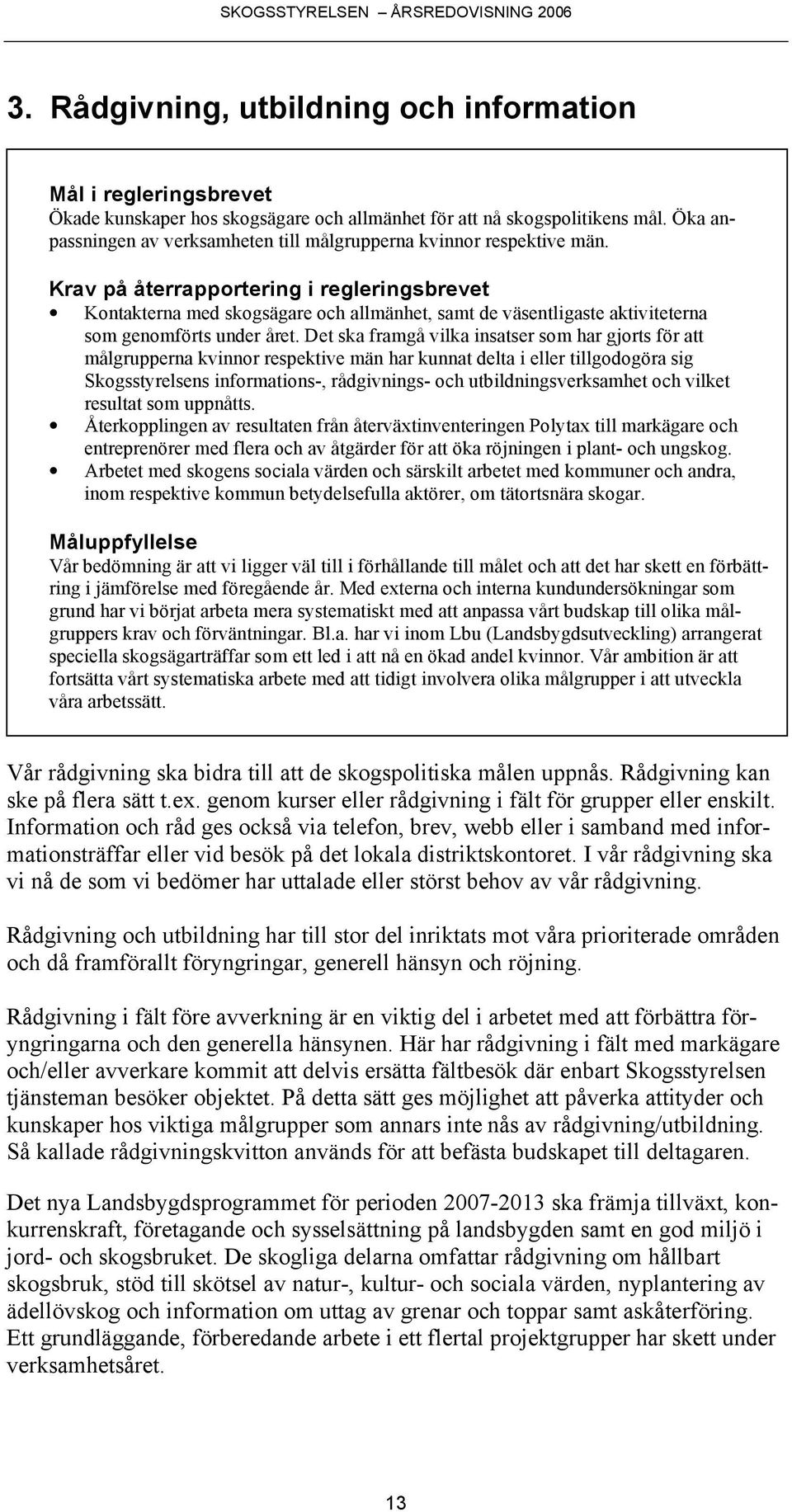 Krav på återrapportering i regleringsbrevet Kontakterna med skogsägare och allmänhet, samt de väsentligaste aktiviteterna som genomförts under året.