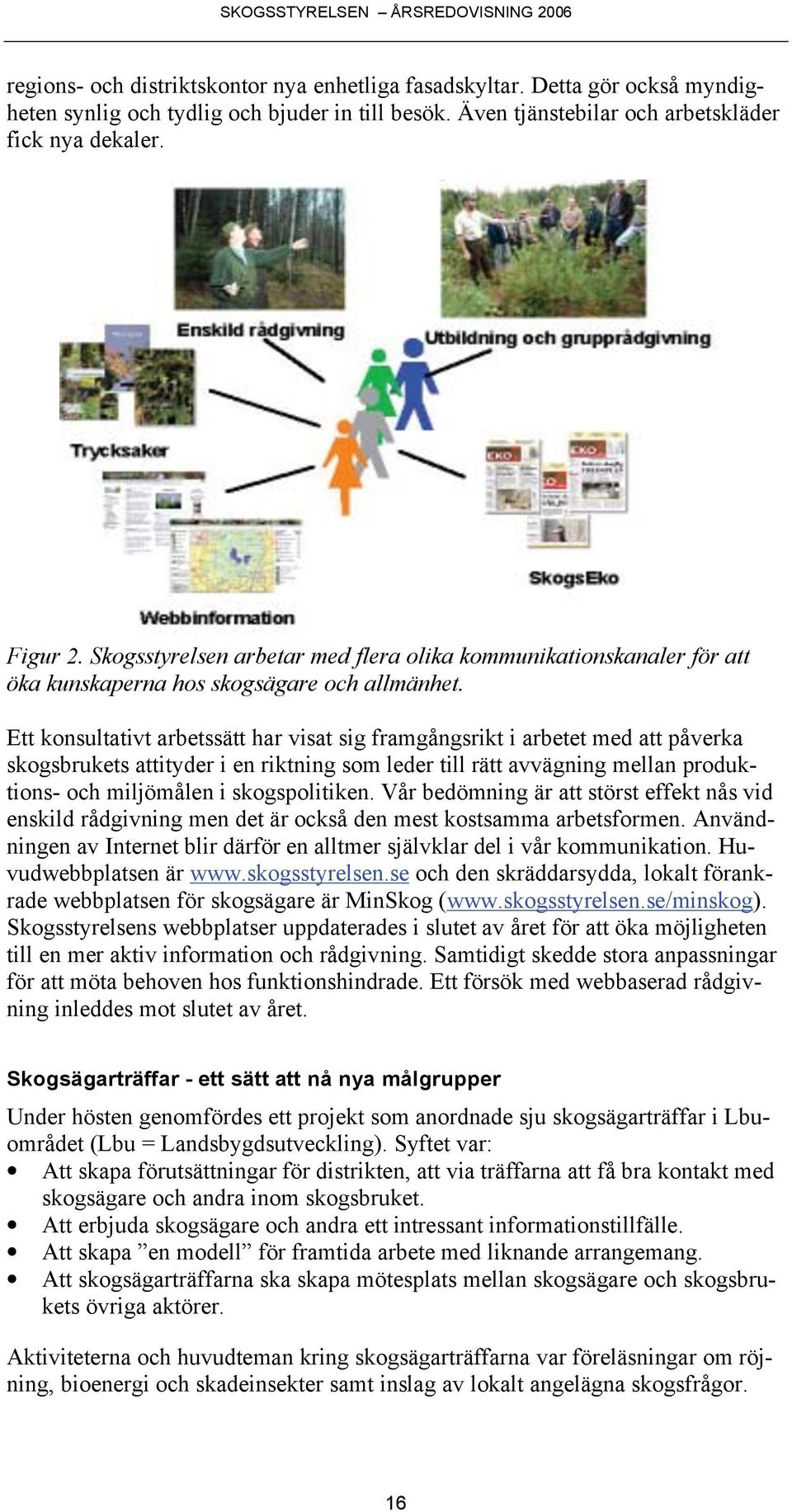 Ett konsultativt arbetssätt har visat sig framgångsrikt i arbetet med att påverka skogsbrukets attityder i en riktning som leder till rätt avvägning mellan produktions- och miljömålen i