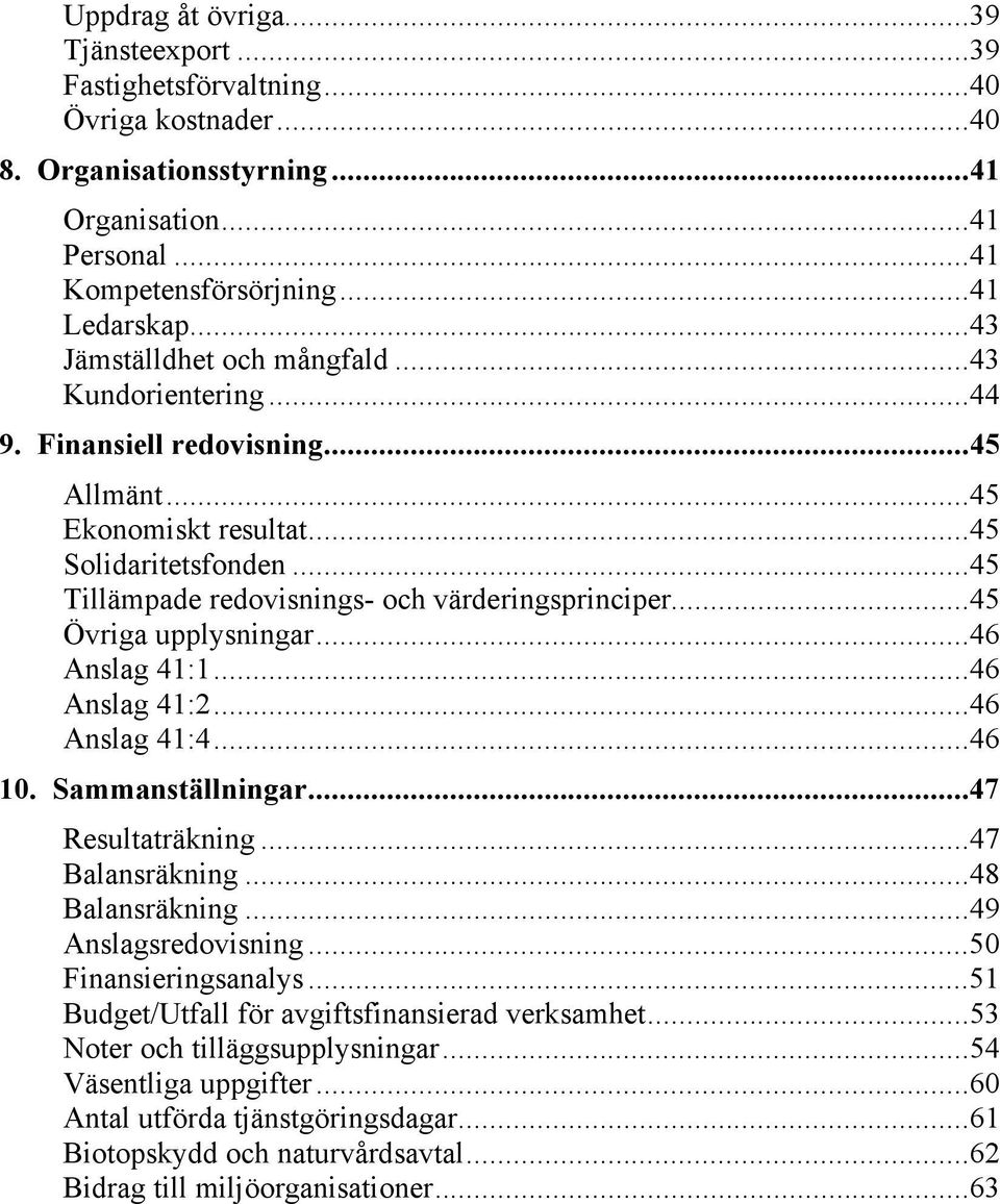 ..45 Övriga upplysningar...46 Anslag 41:1...46 Anslag 41:2...46 Anslag 41:4...46 10. Sammanställningar...47 Resultaträkning...47 Balansräkning...48 Balansräkning...49 Anslagsredovisning.