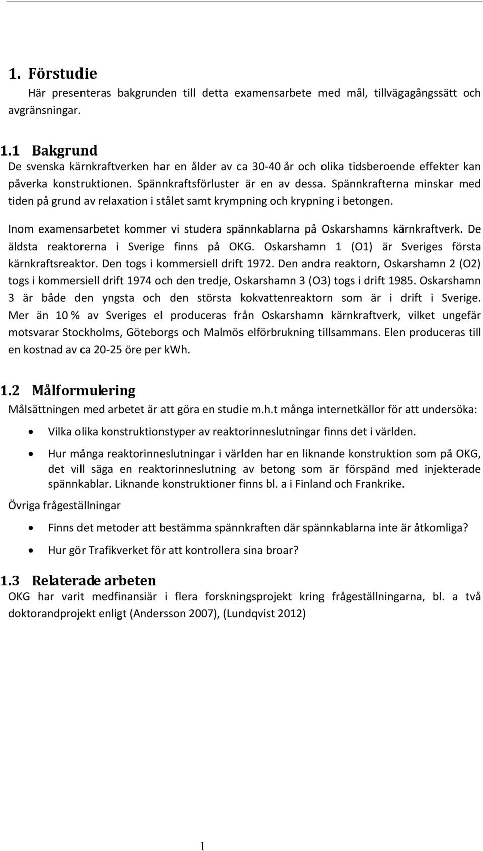 Spännkrafterna minskar med tiden på grund av relaxation i stålet samt krympning och krypning i betongen. Inom examensarbetet kommer vi studera spännkablarna på Oskarshamns kärnkraftverk.