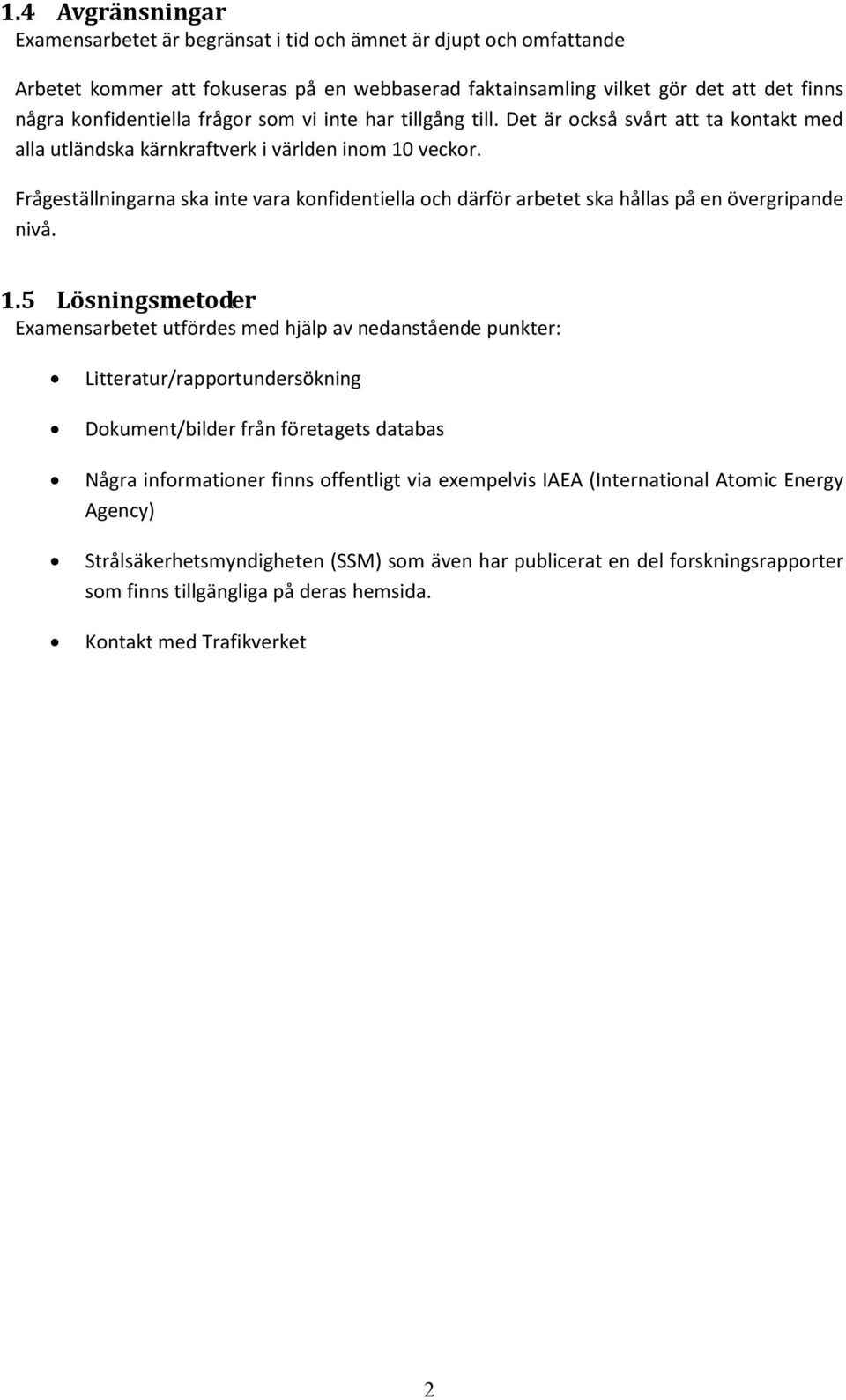 Frågeställningarna ska inte vara konfidentiella och därför arbetet ska hållas på en övergripande nivå. 1.