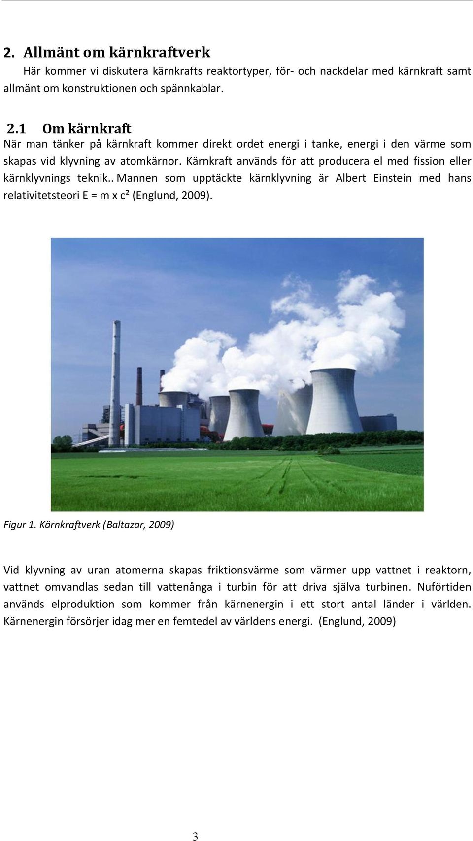 Kärnkraft används för att producera el med fission eller kärnklyvnings teknik.. Mannen som upptäckte kärnklyvning är Albert Einstein med hans relativitetsteori E = m x c² (Englund, 2009). Figur 1.