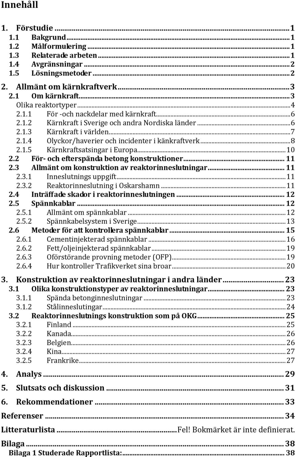 .. 8 2.1.5 Kärnkraftsatsingar i Europa... 10 2.2 För- och efterspända betong konstruktioner... 11 2.3 Allmänt om konstruktion av reaktorinneslutningar... 11 2.3.1 Inneslutnings uppgift... 11 2.3.2 Reaktorinneslutning i Oskarshamn.