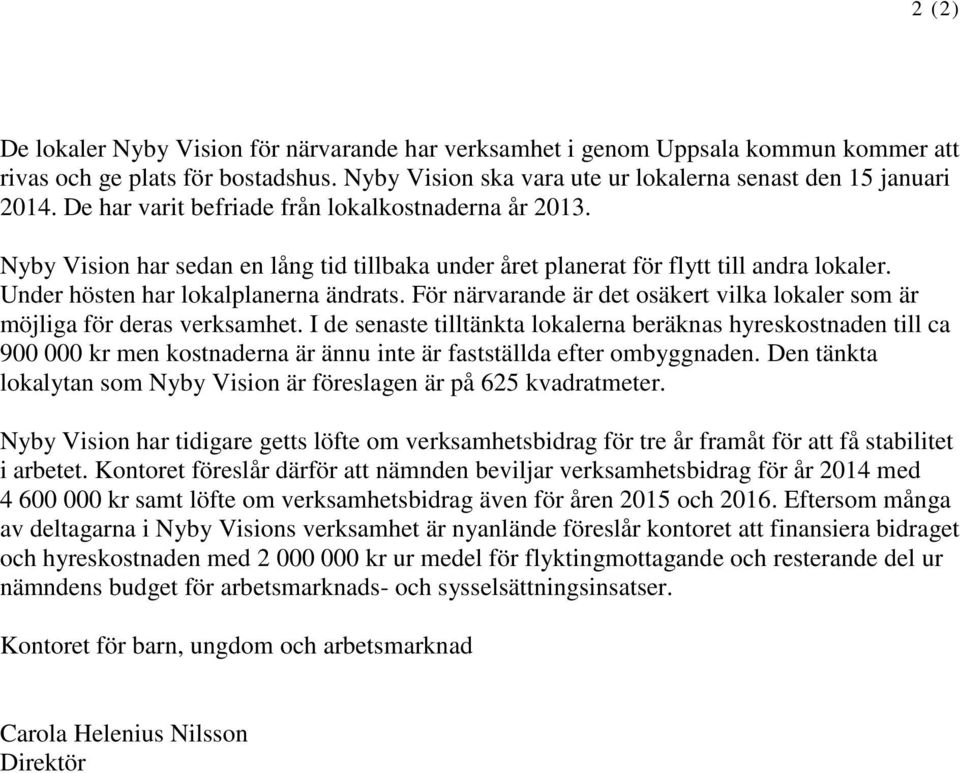 För närvarande är det osäkert vilka lokaler som är möjliga för deras verksamhet.