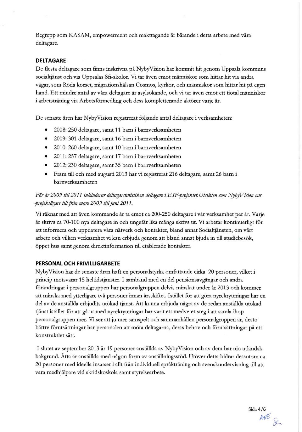 Vi tar även emot människor som hittar hit via andra vägar, som Röda korset, migrationshälsan Cosmos, kyrkor, och människor som hittar hit på egen hand.