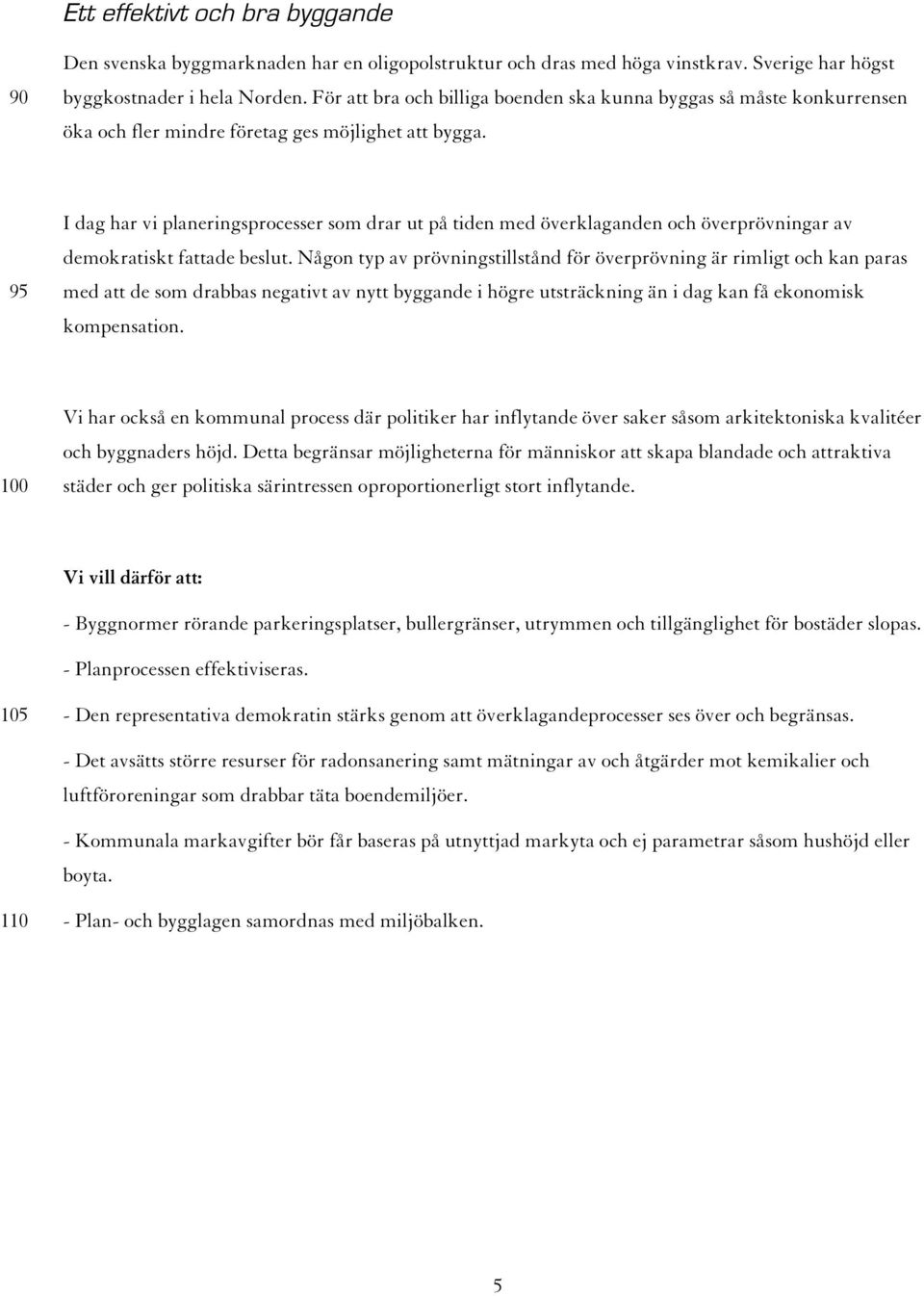 95 I dag har vi planeringsprocesser som drar ut på tiden med överklaganden och överprövningar av demokratiskt fattade beslut.