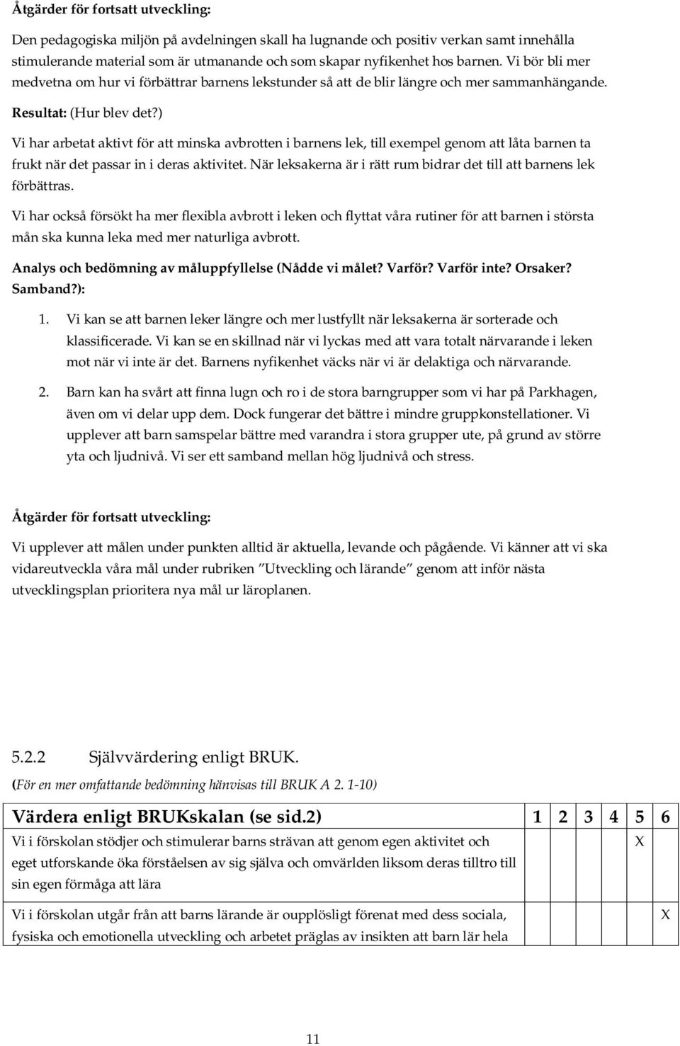 ) Vi har arbetat aktivt för att minska avbrotten i barnens lek, till exempel genom att låta barnen ta frukt när det passar in i deras aktivitet.