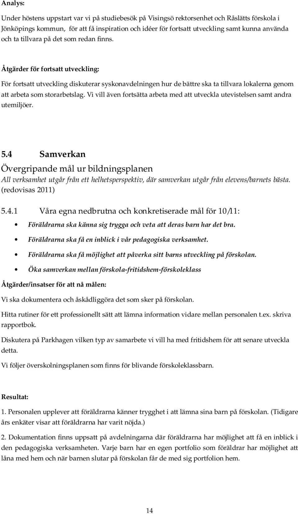 Vi vill även fortsätta arbeta med att utveckla utevistelsen samt andra utemiljöer. 5.