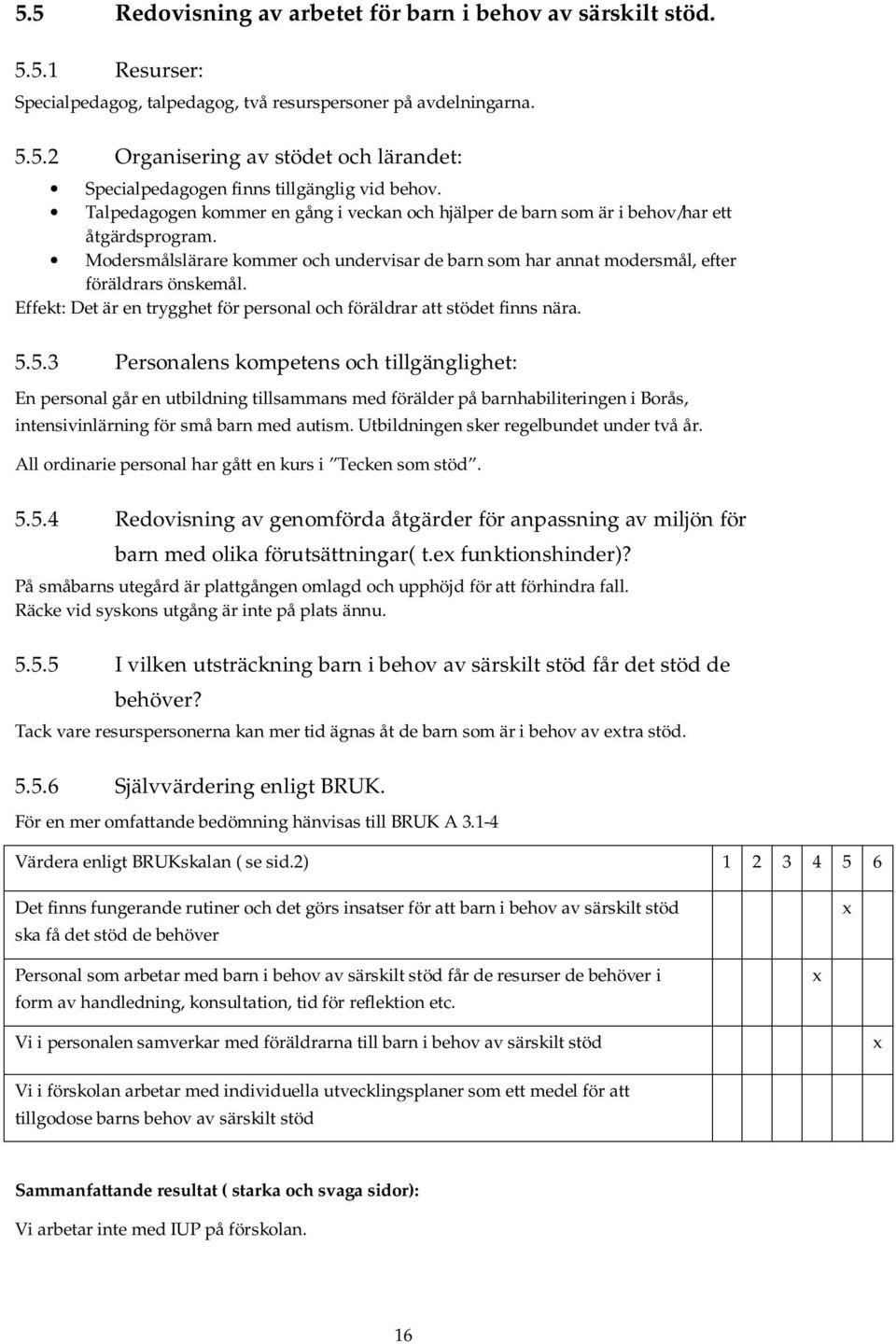 Effekt: Det är en trygghet för personal och föräldrar att stödet finns nära. 5.