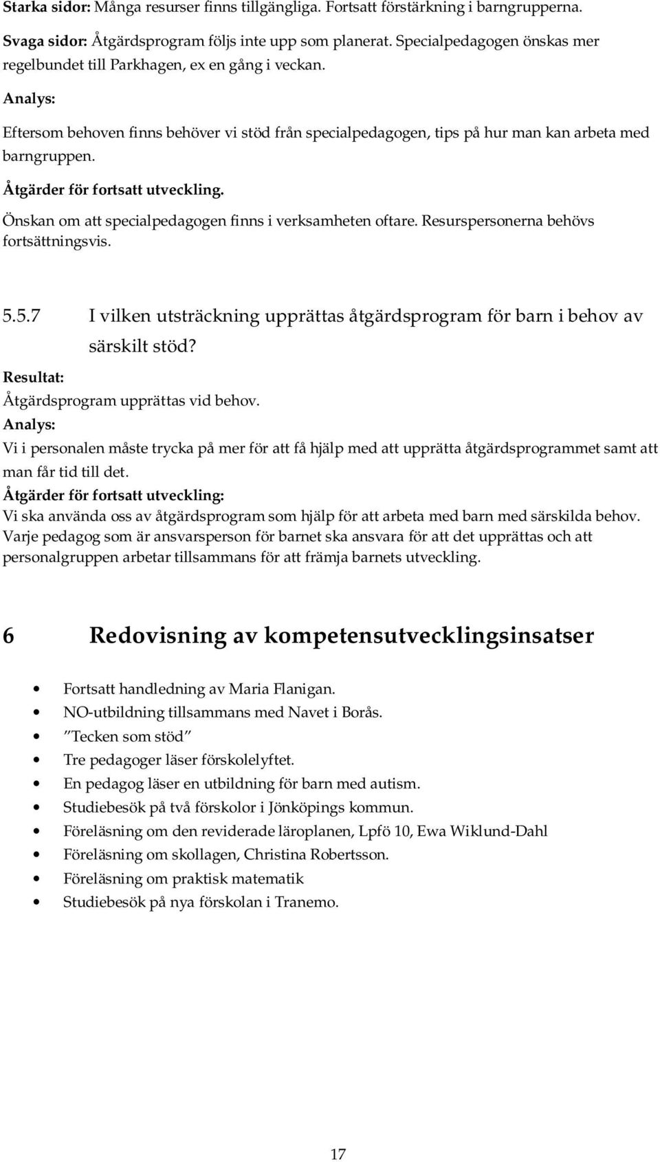 Åtgärder för fortsatt utveckling. Önskan om att specialpedagogen finns i verksamheten oftare. Resurspersonerna behövs fortsättningsvis. 5.