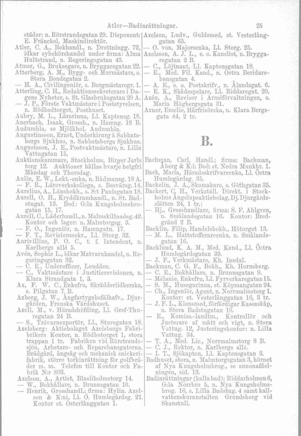 Bryggaregatan 22. - C., Löjtnant, L1. Kaptensgatan 18. Atterberg, A. M., Bygg- och Blurmastare, s. - E., Med. Fil. Kand., n. Ostra Beridare- Stora Bondegatan 2. bansgatan 4. - H. A., Civilingeniör, s.