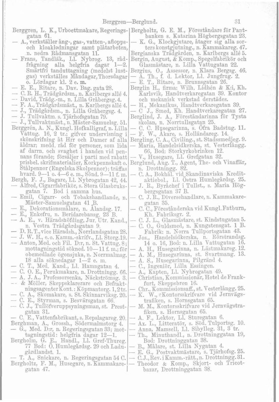 Smärtfri tanduttagning (medelst lustgas) verkstalles RSåndagar,Thorsdagar o. Lördagar kl. 2 e. m. - E. E., Ritare, n. Dav. Bag. gata 28. - C. R. H., Tradgårdsm., n. Karlbergs allé 4.