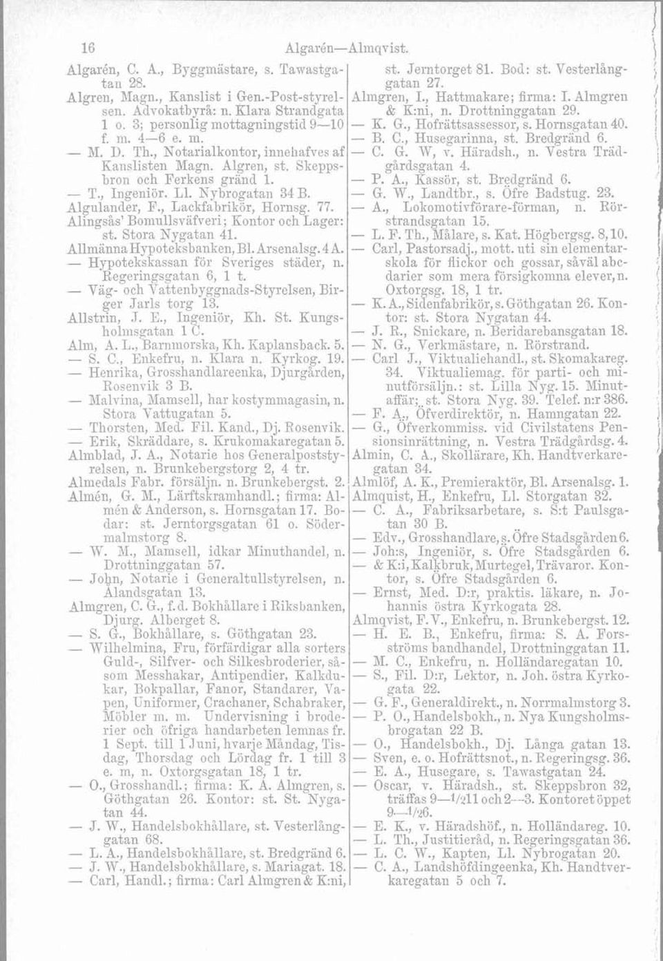 Alingsås' Bomullsväfveri; Kontor och Lager: st. Stora Nygatan 41. AllmiinnaHypoteksbanken, Bl. Arsenalsg. 4 A. - Hypotekskassan för Sveriges stader, n. Regeringsgatan 6, 1 t.
