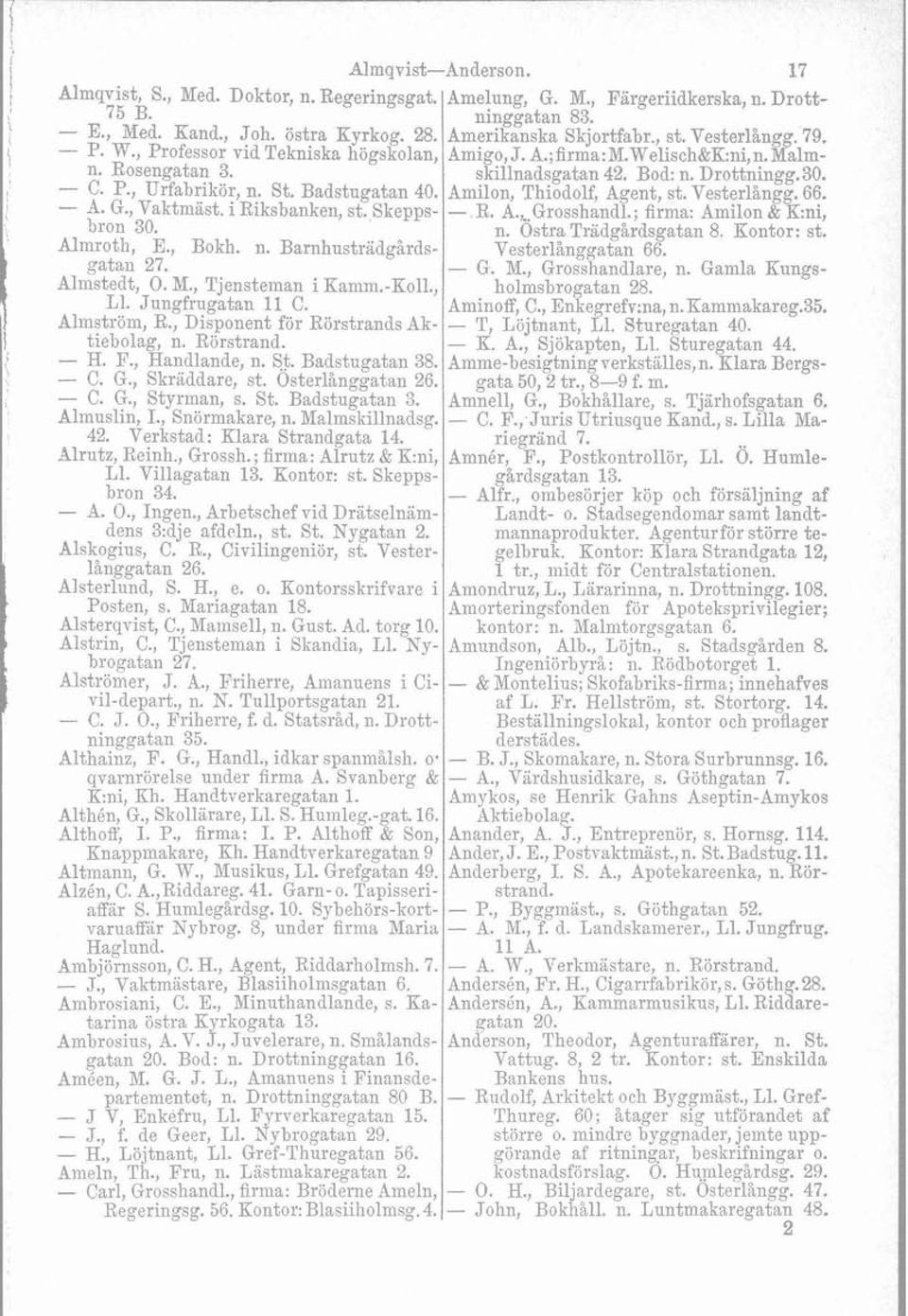 , Disponent för Rörstrands Aktiebolag, n. Rörstrand. - H. F., Handlande, n. S$. Badstugatan 38. - C. G., Skräddare, st. Osterlånggatan 26. - C. G., Styrman, s. St. Badstugatan 3. Almuslin, I.