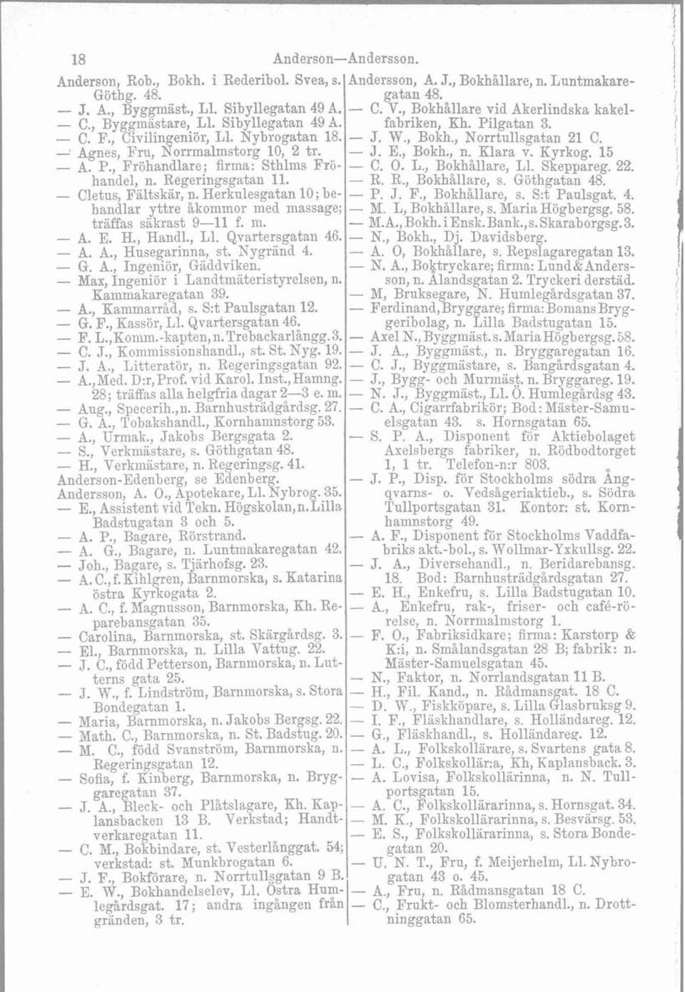 Herkulesgatan 10; behandlar yttre åkommor ined niassage; träffas siikrast 9-11 f. m. - A. E. H., Handl., L1. Qvartersgataii 46. - A. A., Husegarinna, st. Nygrand 4. - G. A., Ingeniör, Giddviken.