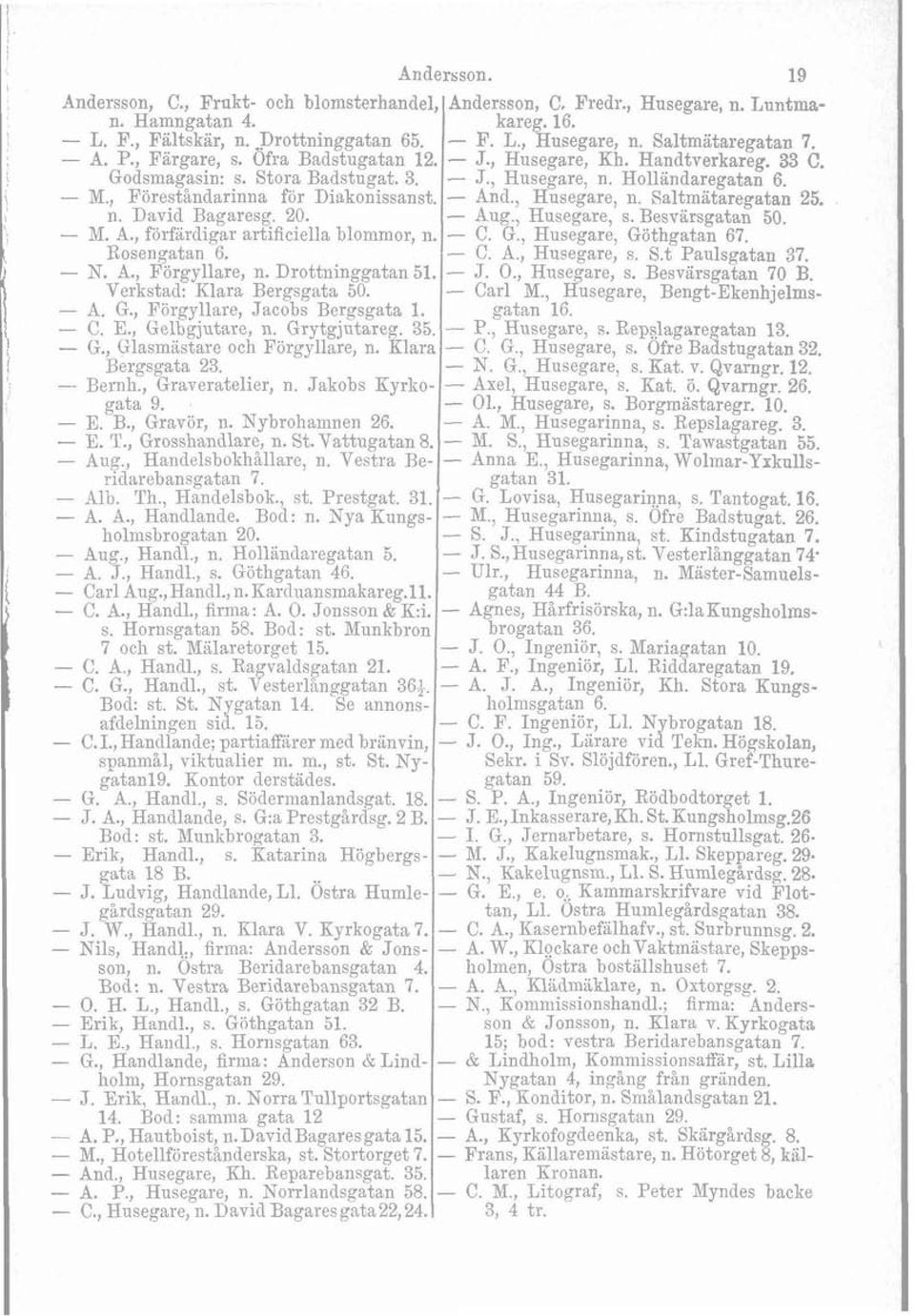 , Förgyllare, Jacobs Bergsgata 1. - C. E., Gelbgjutwe, n. Grytgjutareg. 35. - G., Glasinastare och Förgyllare, n. Klara Bergsgata 23. - Bernh., Graveratelier, n. Jakobs Kyrkogata 9. - E. B., Gravör, n.