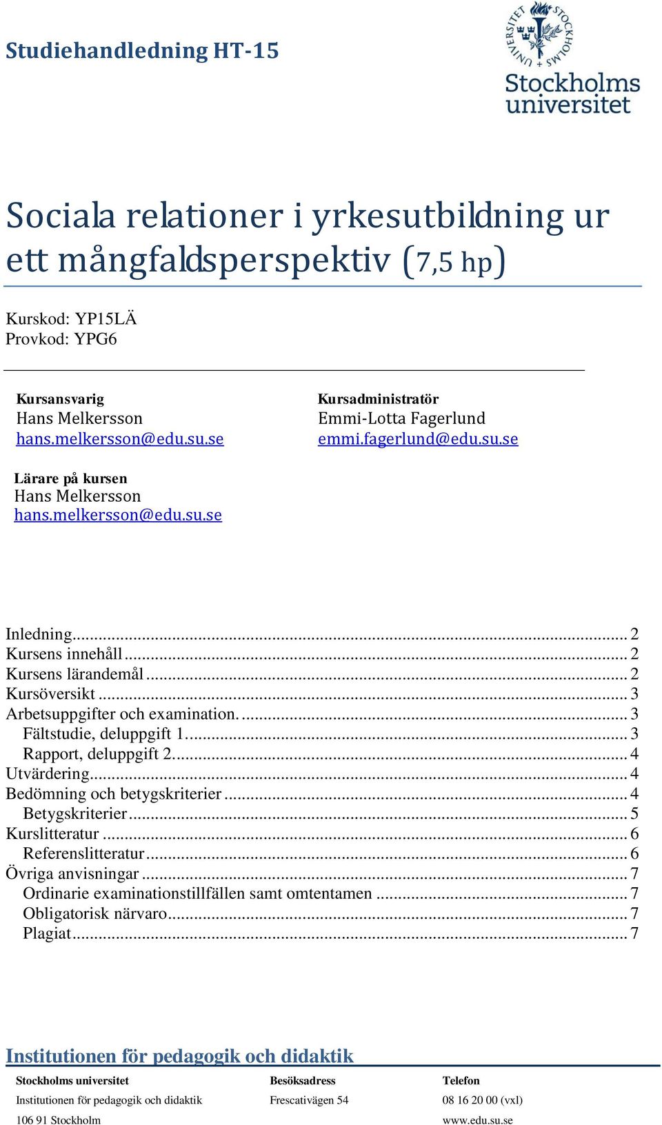 ... 3 Fältstudie, deluppgift 1.... 3 Rapport, deluppgift 2... 4 Utvärdering... 4 Bedömning och betygskriterier... 4 Betygskriterier... 5 Kurslitteratur... 6 Referenslitteratur... 6 Övriga anvisningar.