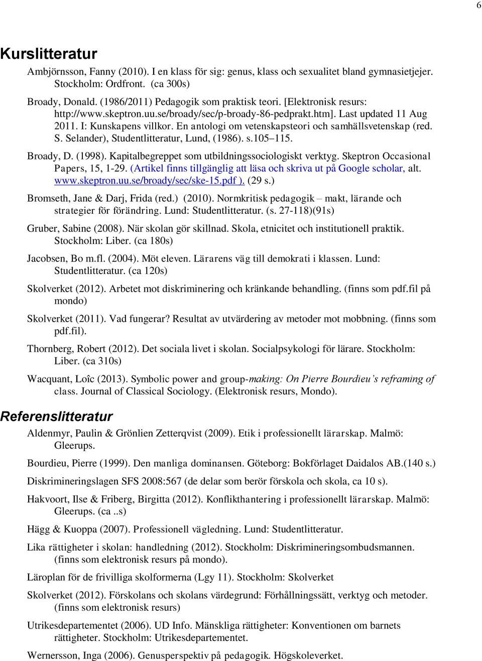 En antologi om vetenskapsteori och samhällsvetenskap (red. S. Selander), Studentlitteratur, Lund, (1986). s.105 115. Broady, D. (1998). Kapitalbegreppet som utbildningssociologiskt verktyg.