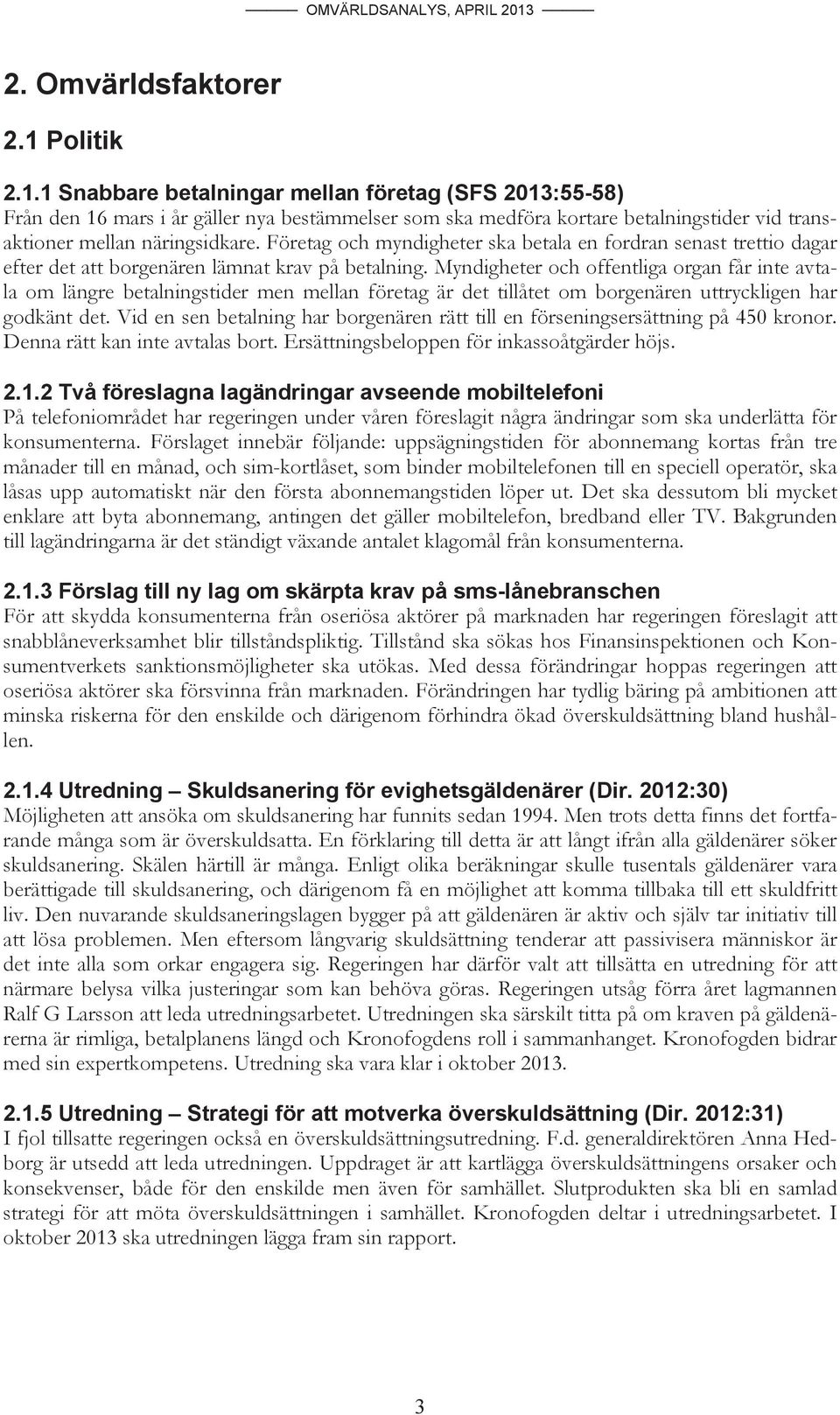 Företag och myndigheter ska betala en fordran senast trettio dagar efter det att borgenären lämnat krav på betalning.