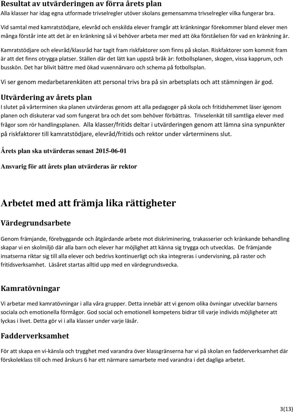 förståelsen för vad en kränkning är. Kamratstödjare och elevråd/klassråd har tagit fram riskfaktorer som finns på skolan. Riskfaktorer som kommit fram är att det finns otrygga platser.