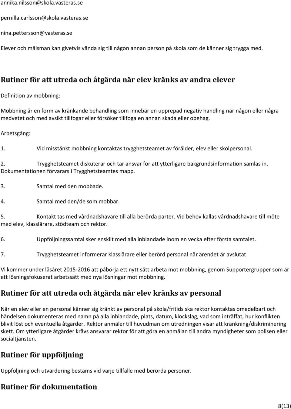 Rutiner för att utreda och åtgärda när elev kränks av andra elever Definition av mobbning: Mobbning är en form av kränkande behandling som innebär en upprepad negativ handling när någon eller några