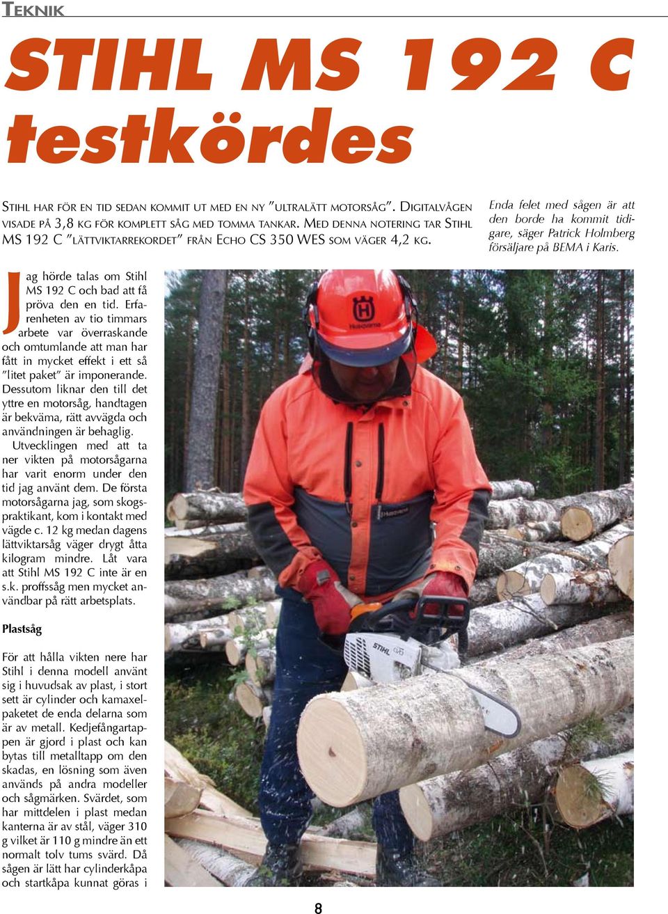 Enda felet med sågen är att den borde ha kommit tidigare, säger Patrick Holmberg försäljare på BEMA i Karis. Jag hörde talas om Stihl MS 192 C och bad att få pröva den en tid.