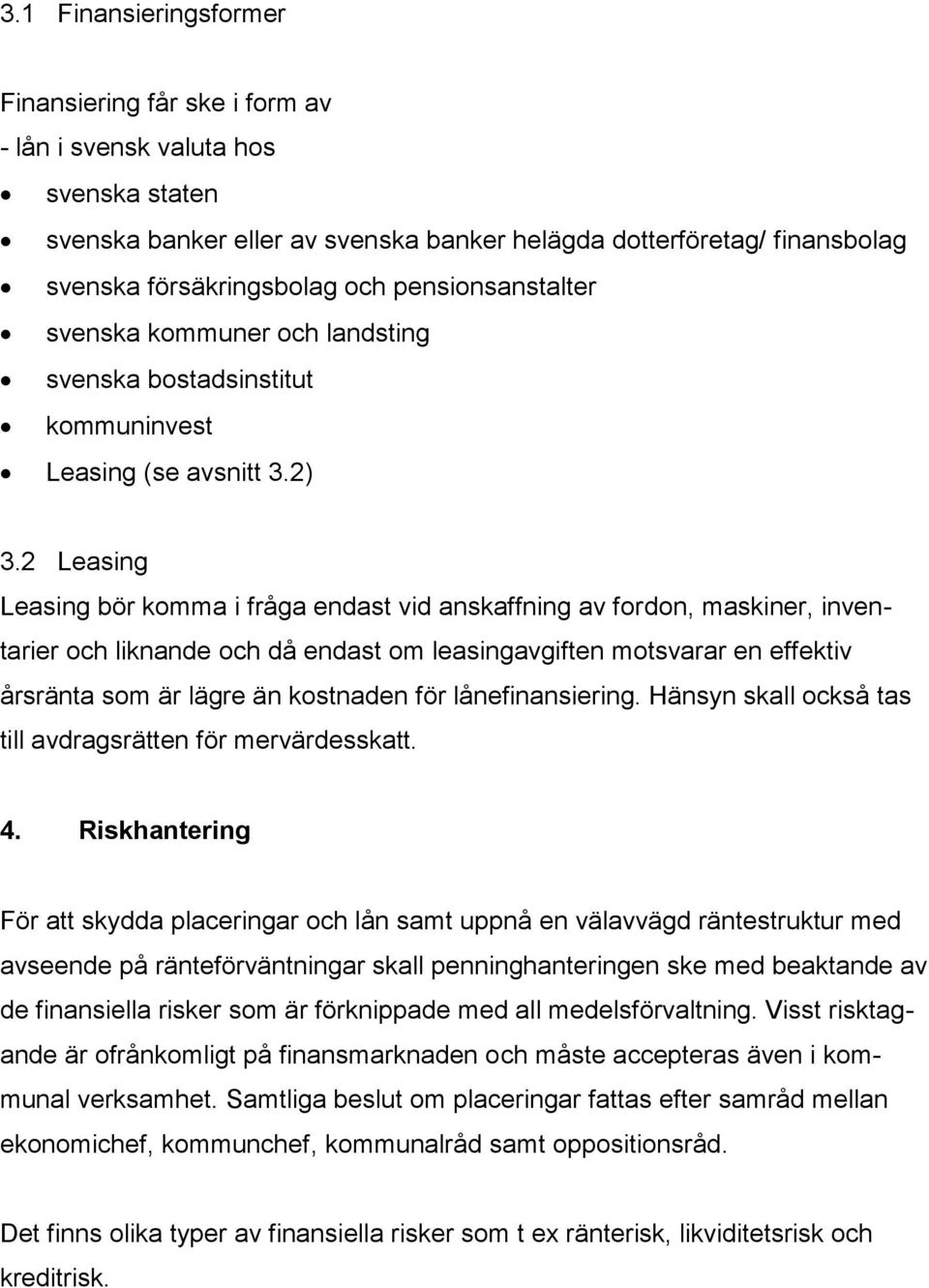 2 Leasing Leasing bör komma i fråga endast vid anskaffning av fordon, maskiner, inventarier och liknande och då endast om leasingavgiften motsvarar en effektiv årsränta som är lägre än kostnaden för