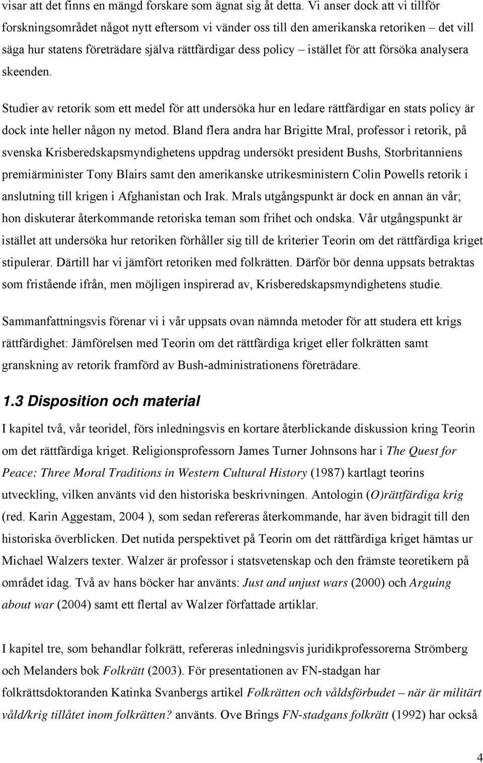 försöka analysera skeenden. Studier av retorik som ett medel för att undersöka hur en ledare rättfärdigar en stats policy är dock inte heller någon ny metod.