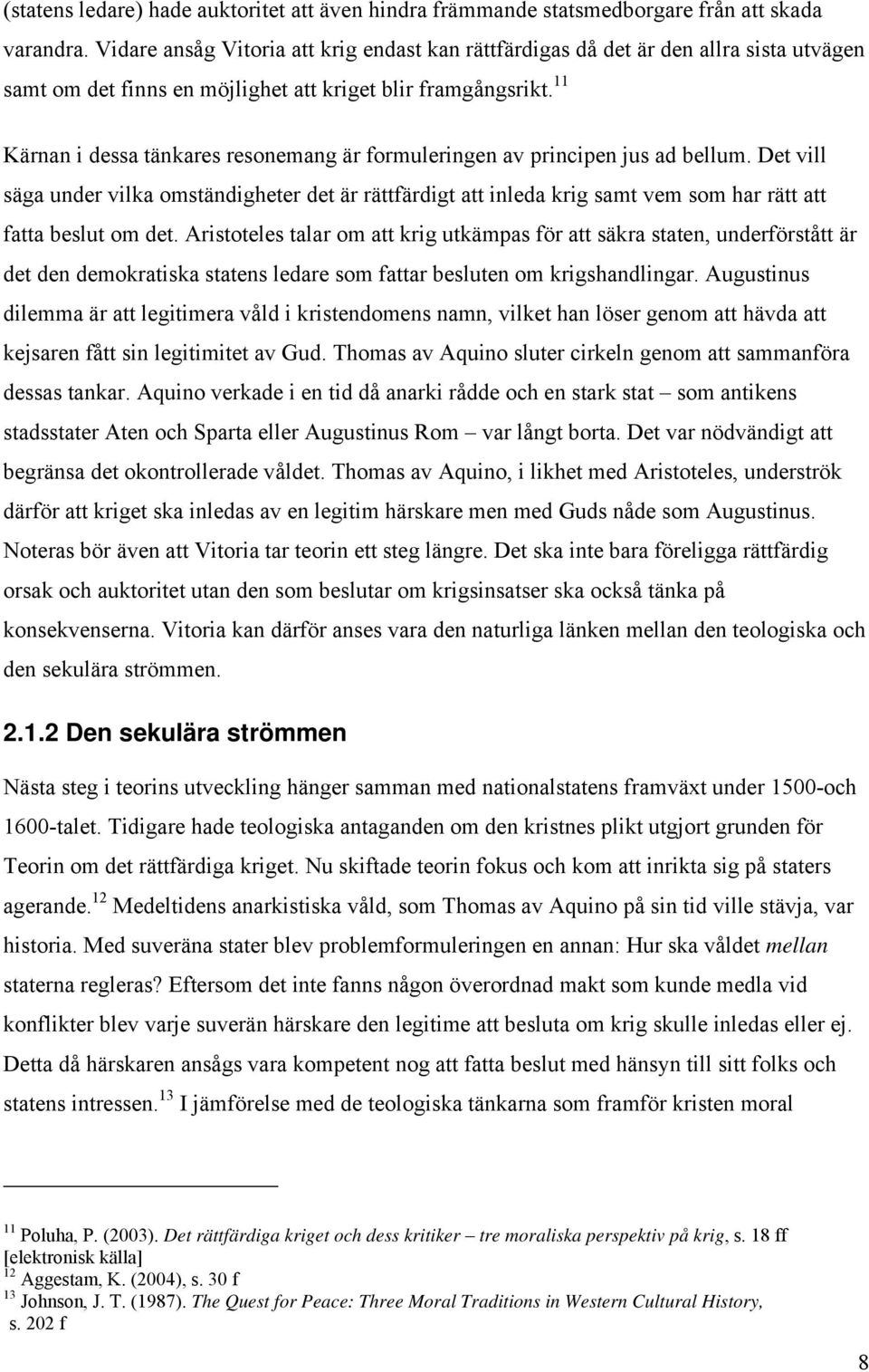 11 Kärnan i dessa tänkares resonemang är formuleringen av principen jus ad bellum.