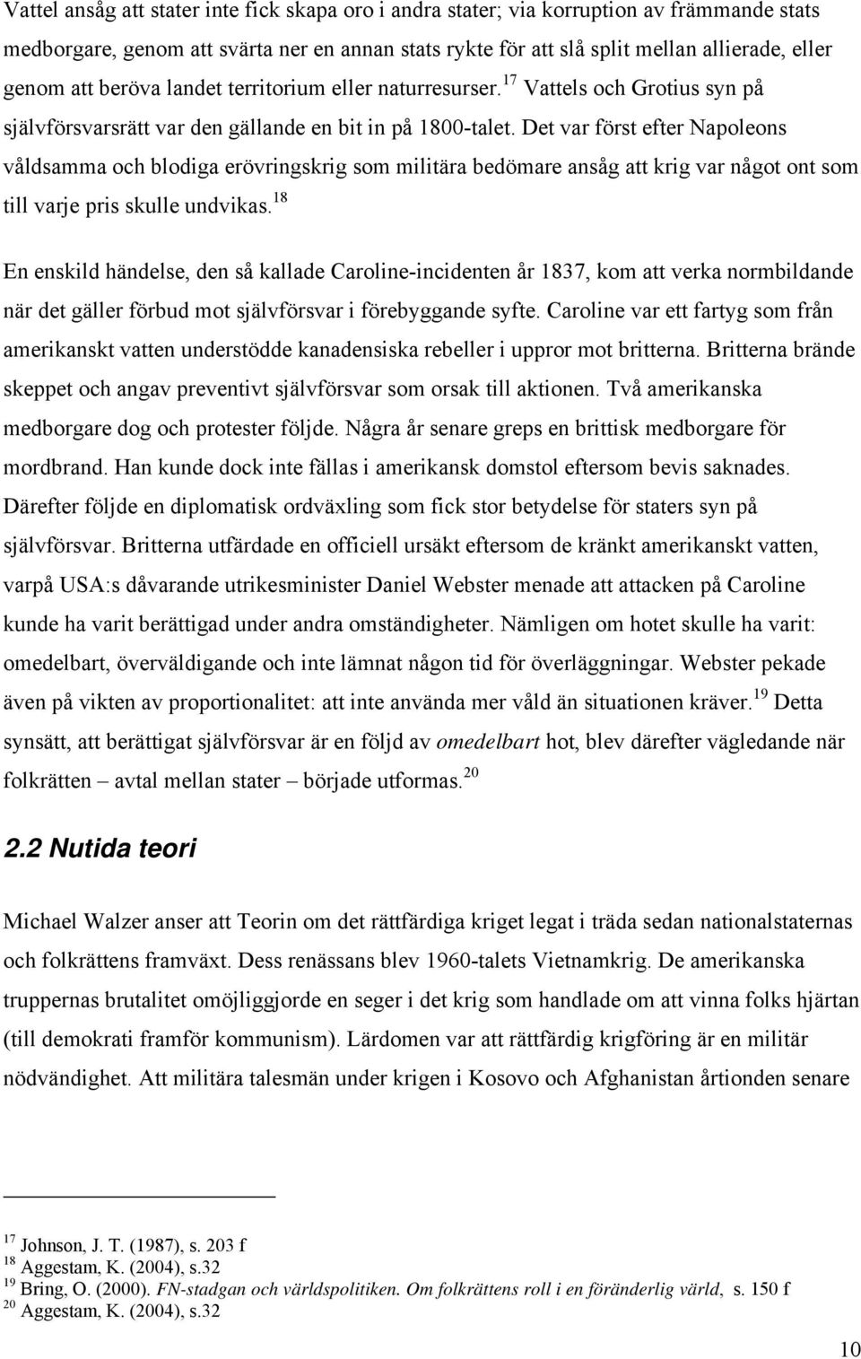 Det var först efter Napoleons våldsamma och blodiga erövringskrig som militära bedömare ansåg att krig var något ont som till varje pris skulle undvikas.