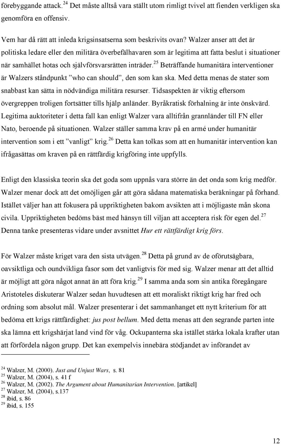 25 Beträffande humanitära interventioner är Walzers ståndpunkt who can should, den som kan ska. Med detta menas de stater som snabbast kan sätta in nödvändiga militära resurser.