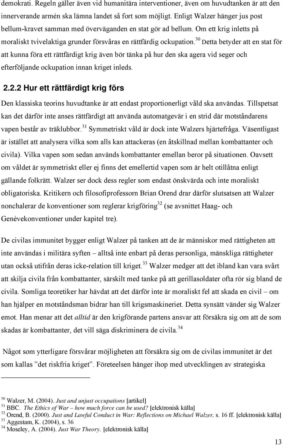 30 Detta betyder att en stat för att kunna föra ett rättfärdigt krig även bör tänka på hur den ska agera vid seger och efterföljande ockupation innan kriget inleds. 2.