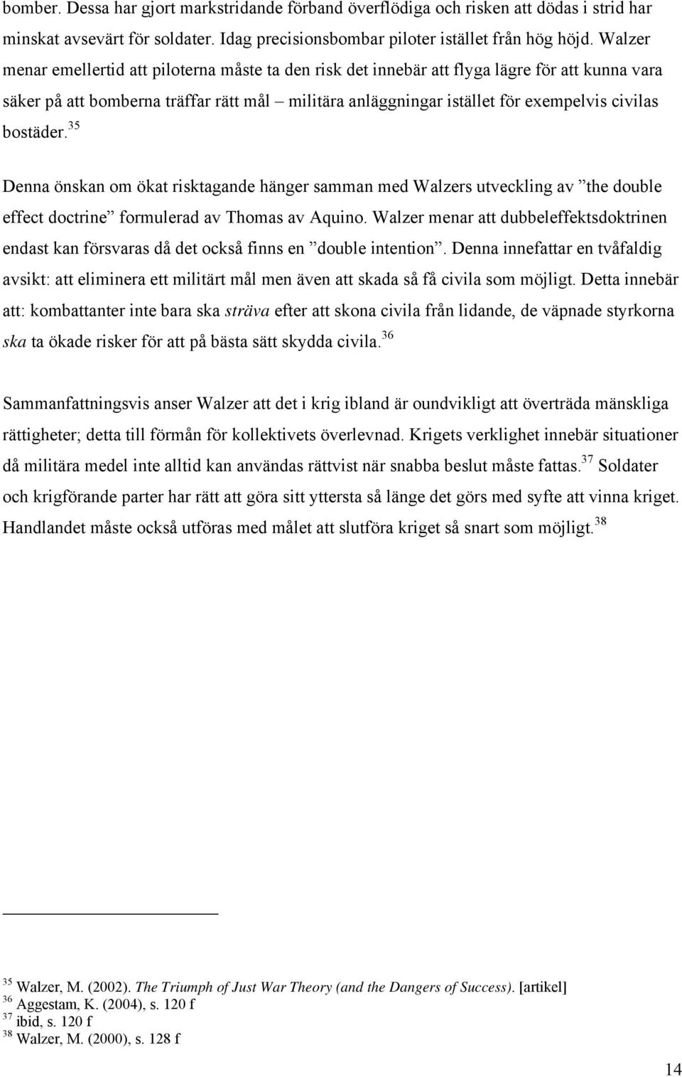 bostäder. 35 Denna önskan om ökat risktagande hänger samman med Walzers utveckling av the double effect doctrine formulerad av Thomas av Aquino.