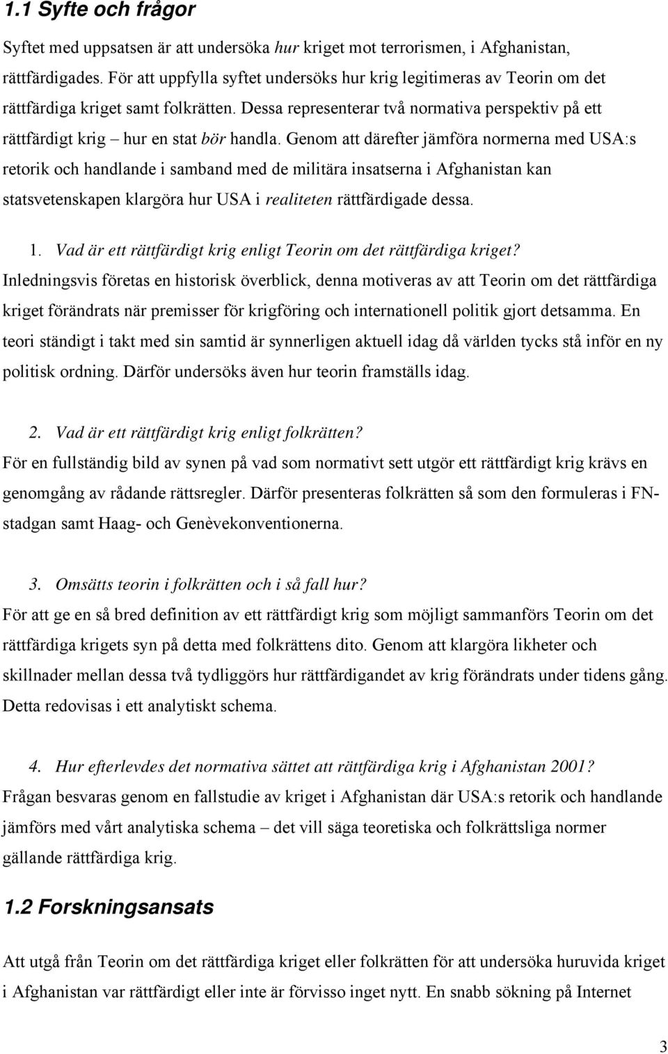 Genom att därefter jämföra normerna med USA:s retorik och handlande i samband med de militära insatserna i Afghanistan kan statsvetenskapen klargöra hur USA i realiteten rättfärdigade dessa. 1.