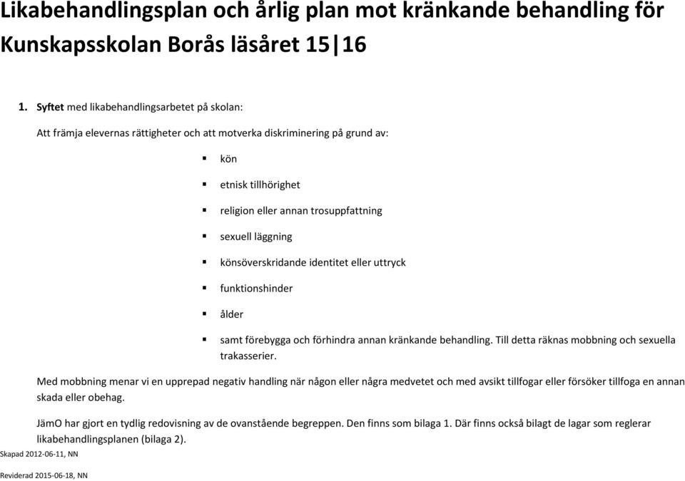 läggning könsöverskridande identitet eller uttryck funktionshinder ålder samt förebygga och förhindra annan kränkande behandling. Till detta räknas mobbning och sexuella trakasserier.