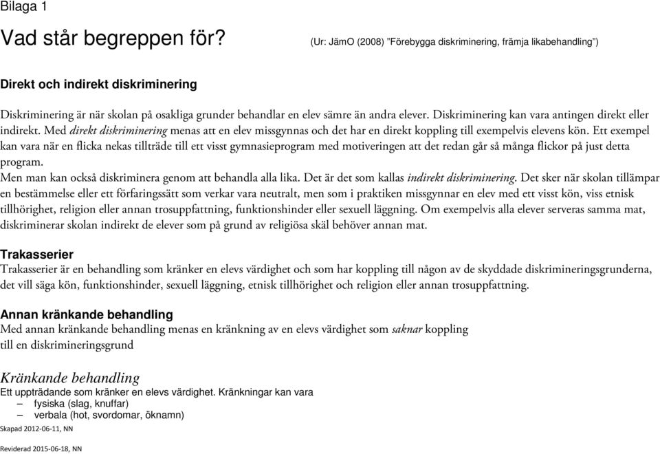 Diskriminering kan vara antingen direkt eller indirekt. Med direkt diskriminering menas att en elev missgynnas och det har en direkt koppling till exempelvis elevens kön.