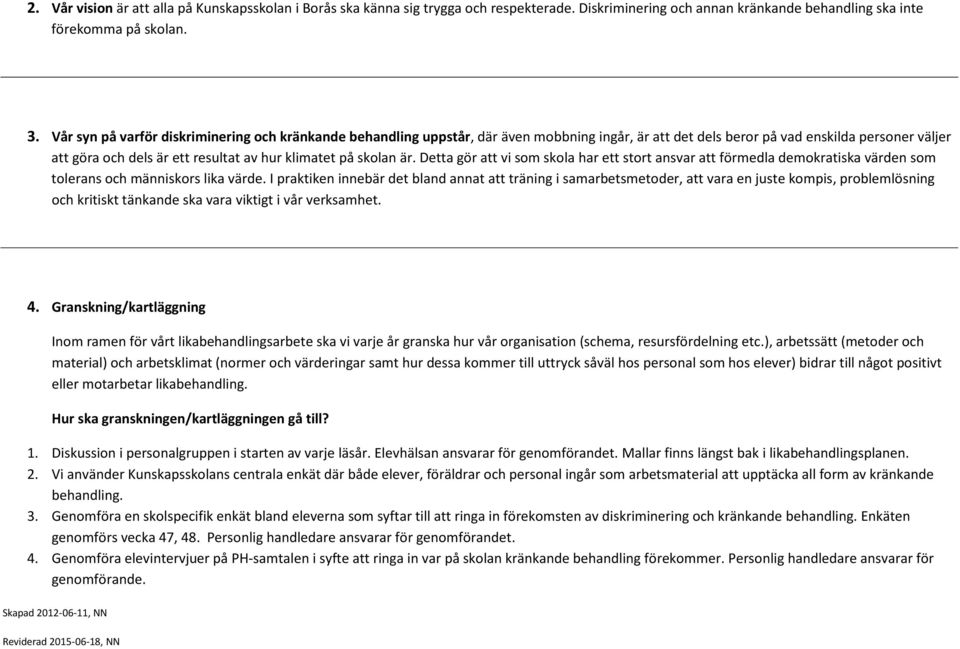 skolan är. Detta gör att vi som skola har ett stort ansvar att förmedla demokratiska värden som tolerans och människors lika värde.