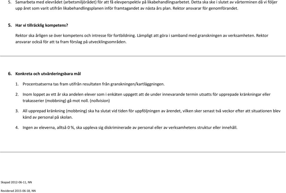 Har vi tillräcklig kompetens? Rektor ska årligen se över kompetens och intresse för fortbildning. Lämpligt att göra i samband med granskningen av verksamheten.