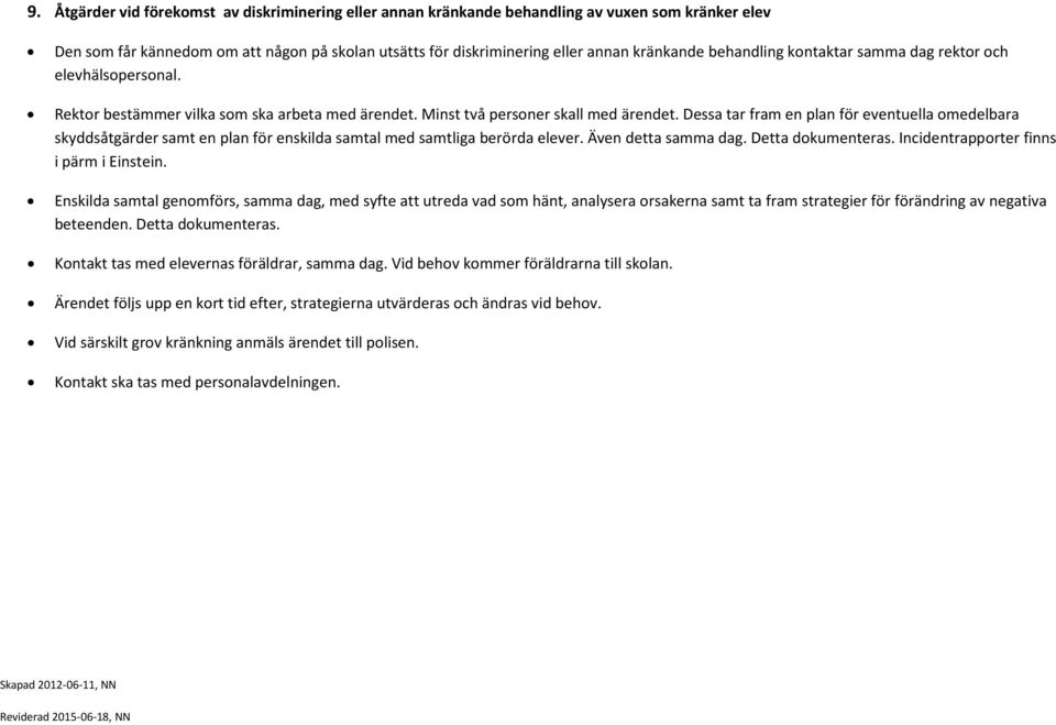 Dessa tar fram en plan för eventuella omedelbara skyddsåtgärder samt en plan för enskilda samtal med samtliga berörda elever. Även detta samma dag. Detta dokumenteras.