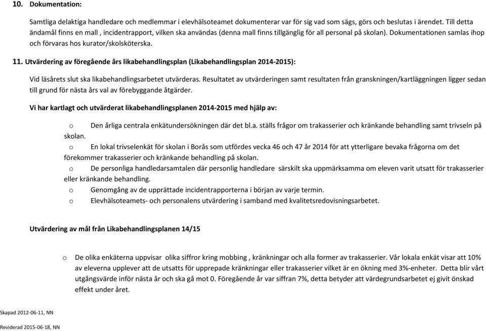 11. Utvärdering av föregående års likabehandlingsplan (Likabehandlingsplan 2014-2015): Vid läsårets slut ska likabehandlingsarbetet utvärderas.