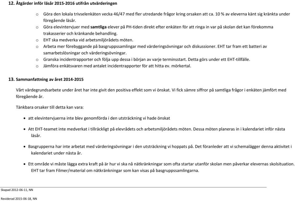 Göra elevintervjuer med samtliga elever på PH-tiden direkt efter enkäten för att ringa in var på skolan det kan förekomma trakasserier och kränkande behandling.