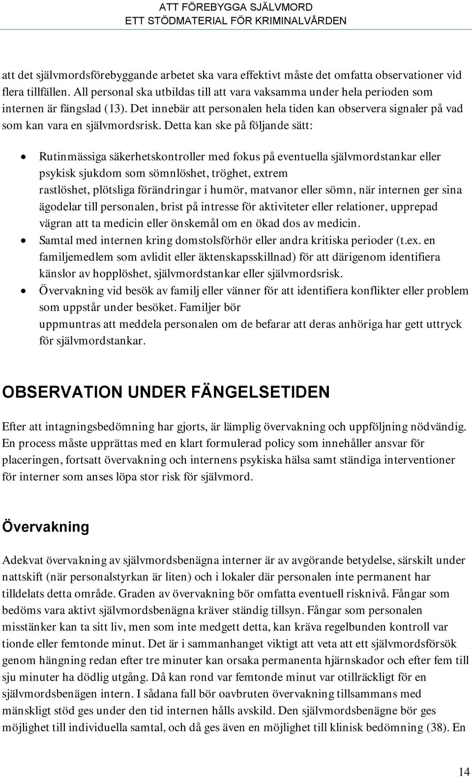 Detta kan ske på följande sätt: Rutinmässiga säkerhetskontroller med fokus på eventuella självmordstankar eller psykisk sjukdom som sömnlöshet, tröghet, extrem rastlöshet, plötsliga förändringar i